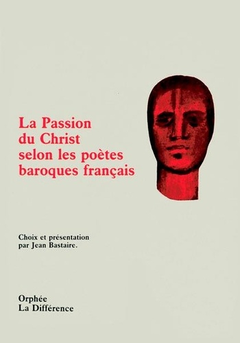 Jean Bastaire - La Passion du Christ selon les poètes baroques français.