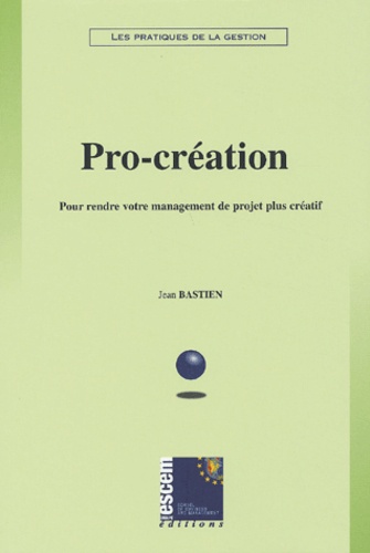 Jean Bastien - Pro-création - Pour rendre votre management de projet plus créatif.