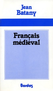 Jean Batany - Français médiéval - Textes choisis, commentaires linguistiques, commentaires littéraires, chronologie phonétique.