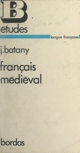 Jean Batany - Français médiéval - Textes choisis, commentaires linguistiques, commentaires littéraires, chronologie historique.