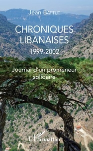 Jean Battut - Chroniques libanaises 1999-2002 - Journal d'un promeneur solidaire.