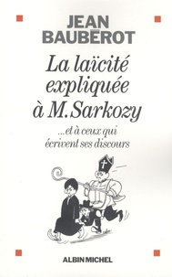 Jean Baubérot - La laïcité expliquée à M. Sarkozy... - Et à ceux qui écrivent ses discours.