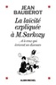 Jean Baubérot - La Laïcité expliquée à Monsieur Sarkozy - ...et à ceux qui écrivent ses discours.