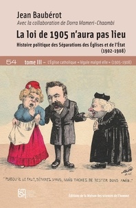Jean Baubérot et Dorra Mameri-Chaambi - La loi de 1905 n'aura pas lieu - Tome III, histoire politique des séparations.