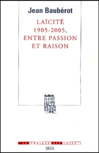 Jean Baubérot - Laïcité 1905-2005, entre passion et raison.
