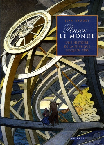 Jean Baudet - Penser le monde - Une histoire de la physique jusqu'en 1900.