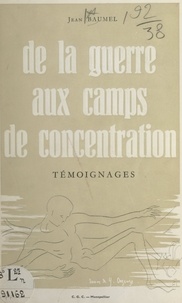 Jean Baumel - De la guerre aux camps de concentration : témoignages.