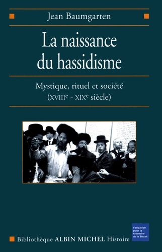 La Naissance du hassidisme. Mystique rituel et société (XVIII-XX° siècle)