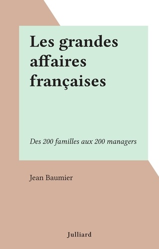 Les grandes affaires françaises. Des 200 familles aux 200 managers