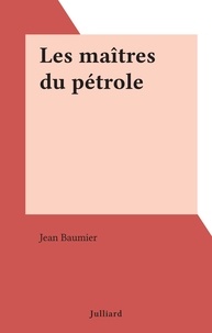 Jean Baumier - Les maîtres du pétrole.