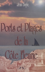 Jean Bayle - Ports Et Plages De La Cote Fleurie.