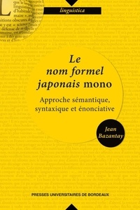 Jean Bazantay - Le nom formel japonais mono - Approche sémantique, syntaxique et énonciative.