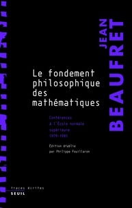 Jean Beaufret - Le fondement philosophique des mathématiques - Conférences à l'Ecole Normale Supérieure (1979-1981).