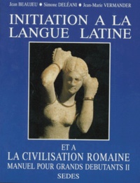 Jean Beaujeu et Simone Deléani - Initiation A La Langue Latine Et A La Civilisation Romaine. Tome 2, Manuel Pour Grands Debutants, Edition 1996.