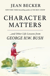 Jean Becker - Character Matters - And Other Life Lessons from George H. W. Bush.