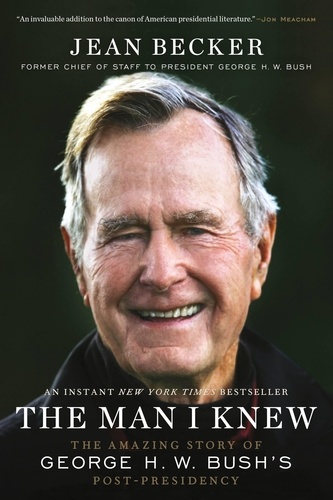 The Man I Knew. The Amazing Story of George H. W. Bush's Post-Presidency