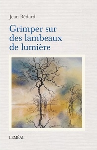 Jean Bédard - Grimper sur des lambeaux de lumiere.