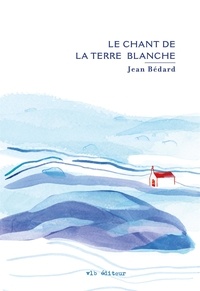 Jean Bédard - Le chant de la terre blanche.