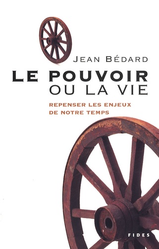 Jean Bédard - Le pouvoir ou la vie - Repenser les enjeux de notre temps.