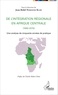 Jean-Bédel Norodom Kiari - De l'intégration régionale en Afrique centrale (1960-2010) - Une analyse de cinquante années de pratique.