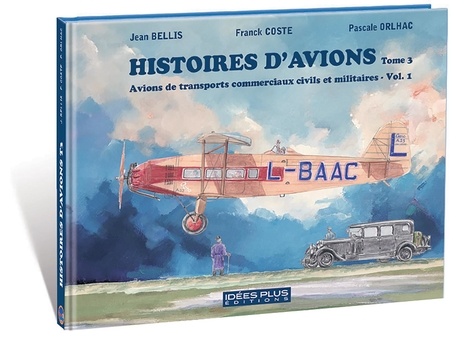 Histoires d'avions. Tome 3, Avions de transports commerciaux civils et militaires, Volume 1