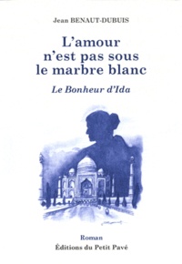 Jean Benaut-Dubuis - L'amour n'est pas sous le marbre blanc - Le bonheur d'Ida.