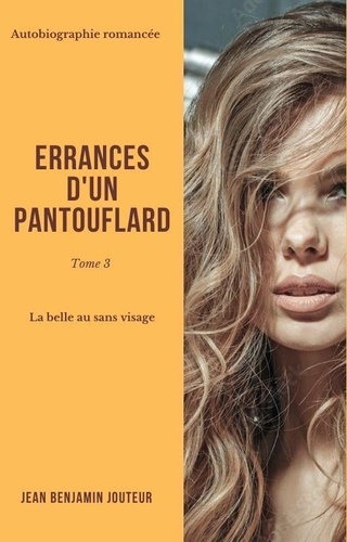 Jean benjamin Jouteur - Errances d'un pantouflard 3 : Errances d'un pantouflard - Tome 3 - - La belle au sans visage.