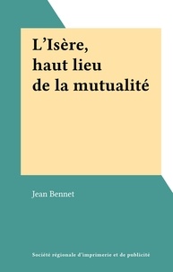 Jean Bennet - L'Isère, haut lieu de la mutualité.