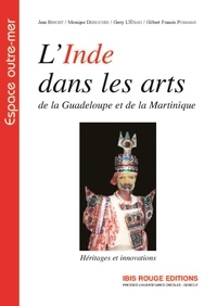 Jean Benoist et Monique Desroches - L'Inde dans les arts de la Guadeloupe et de la Martinique - Héritages et innovations.
