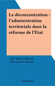 Jean-Benoit Albertini - La déconcentration - L'administration territoriale dans la réforme de l'État.