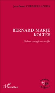 Jean-Benoit Cormier Landry - Bernard-Marie Koltès - Violence, contagion et sacrifice.