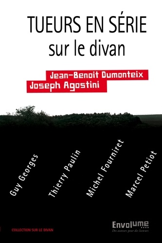 Jean-Benoît Dumonteix et Joseph Agostini - Tueurs en série sur le divan - Guy Georges, Thierry Paulin, Michel Fourniret, Marcel Petiot.