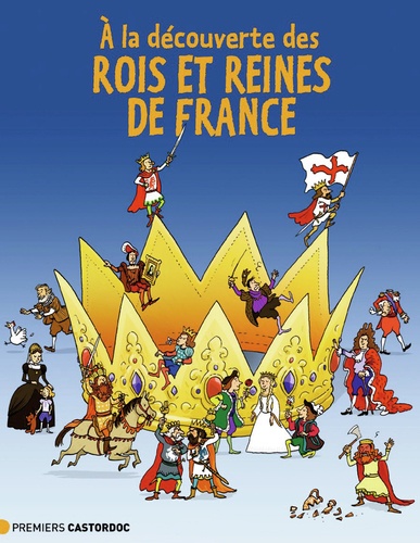 Jean-Benoît Durand et Martin Desbat - A la découverte des rois et reines de France.