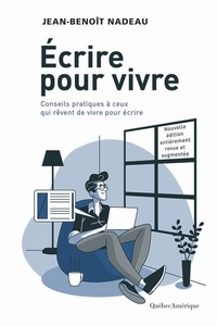 Jean-Benoît Nadeau - Écrire pour vivre - nouvelle édition - Conseils pratiques à ceux qui rêvent de vivre pour écrire.