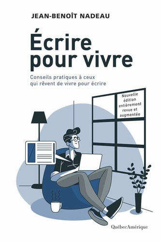 Jean-Benoît Nadeau - Écrire pour vivre - nouvelle édition - Conseils pratiques à ceux qui rêvent de vivre pour écrire.