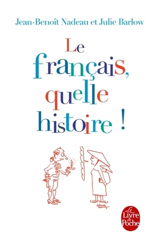 Jean-Benoît Nadeau et Julie Barlow - Le français, quelle histoire ! - La première biographie de la langue française.