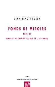 Jean-Benoît Puech - Fonds de miroirs - Suivi de Maurice Blanchot tel que je l'ai connu.