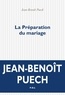 Jean-Benoît Puech - La préparation du mariage - Souvenirs intimes de Clément Coupèges (1974-1994).