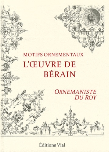 Jean Bérain - L'oeuvre de Bérain - Ornemaniste du Roy.