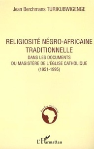 Jean Berchmans Turikubwigenge - Religiosité négro-africaine traditionnelle dans les documents du magistère de l'Eglise catholique (1951-1995) - Lecture christique de la religion traditionnelle au Rwanda.