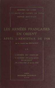 Jean Bernachot - Les armées françaises en Orient après l'armistice de 1918 (2). L'armée du Danube, l'armée française d'Orient (28 octobre 1918-25 janvier 1920).