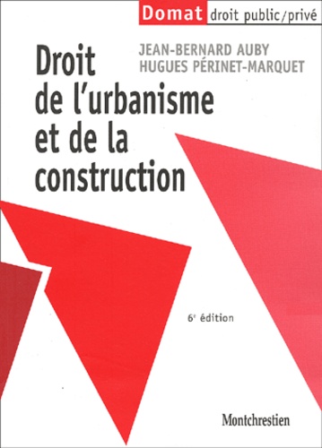 Jean-Bernard Auby et Hugues Périnet-Marquet - Droit De L'Urbanisme Et De La Construction. 6eme Edition.