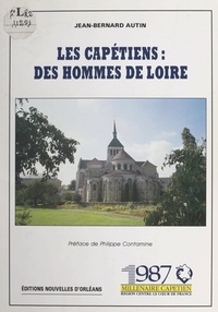 Jean-Bernard Autin et Étienne Verdier - Les Capétiens : des hommes de Loire.