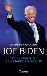 Jean-Bernard Cadier - Joe Biden - De Scranton à la Maison Blanche.