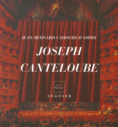 Jean-Bernard Cahours d'Aspry - Joseph Canteloube (1879-1957). Chantre D'Auvergne Et D'Ailleurs.