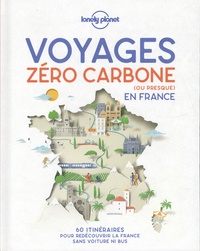 Jean-Bernard Carillet et Olivier Cirendini - Voyages zéro carbone (ou presque) en France - 60 itinéraires clés en main pour décourvir la France sans voiture ni bus.