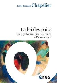 Jean-Bernard Chapelier - La loi des pairs - Les psychothérapies de groupe à l'adolescence.