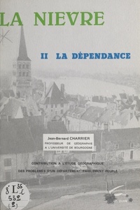 Jean-Bernard Charrier et  Collectif - La Nièvre (2). La dépendance - Contribution à l'étude géographique des problèmes d'un département faiblement peuplé.