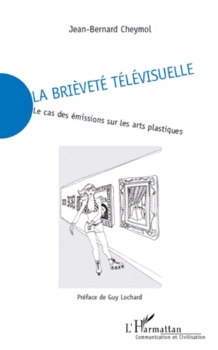 Jean-Bernard Cheymol - La brièveté télévisuelle - Le cas des émissions sur les arts plastiques.