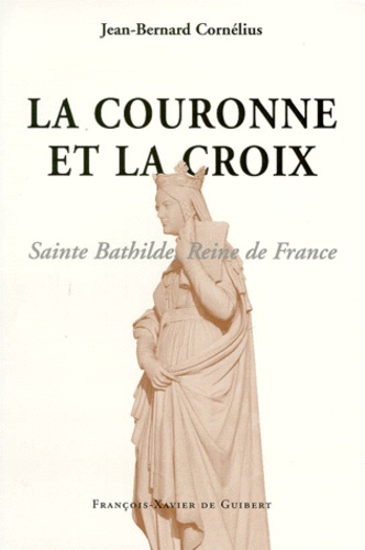 Jean-Bernard Cornelius - La Couronne Et La Croix. Sainte Bathilde Reine De France.